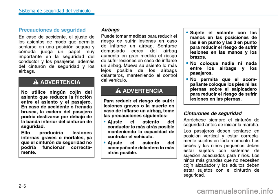 Hyundai Kona 2019 Manual del propietario (in Spanish) 2-6
Sistema de seguridad del vehículo
Precauciones de seguridad
En caso de accidente, el ajuste de
los asientos de modo que permita
sentarse en una posición segura y
cómoda juega un papel muy
impo Hyundai Kona 2019 Manual del propietario (in Spanish) 2-6
Sistema de seguridad del vehículo
Precauciones de seguridad
En caso de accidente, el ajuste de
los asientos de modo que permita
sentarse en una posición segura y
cómoda juega un papel muy
impo