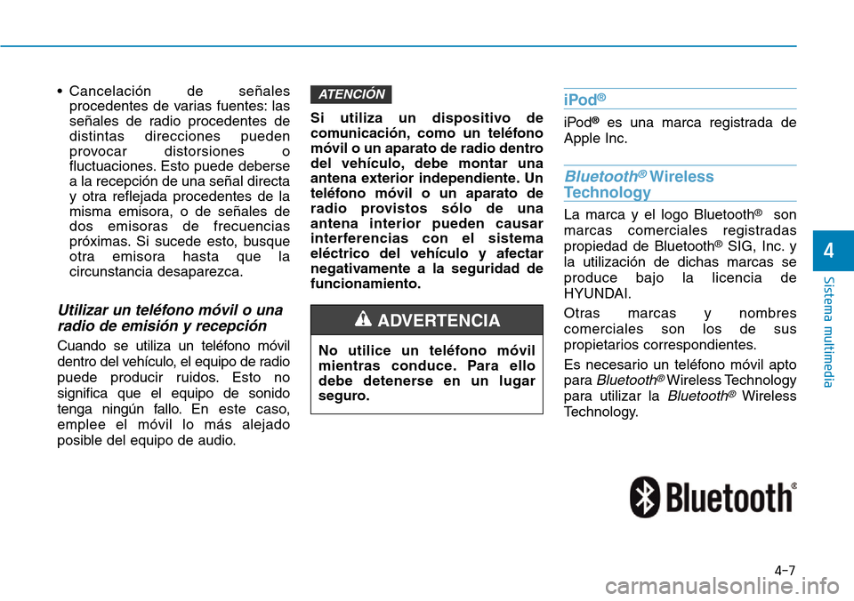 Hyundai Kona 2019 Manual del propietario (in Spanish) • Cancelación de señales
procedentes de varias fuentes: las
señales de radio procedentes de
distintas direcciones pueden
provocar distorsiones o
fluctuaciones. Esto puede deberse
a la recepción Hyundai Kona 2019 Manual del propietario (in Spanish) • Cancelación de señales
procedentes de varias fuentes: las
señales de radio procedentes de
distintas direcciones pueden
provocar distorsiones o
fluctuaciones. Esto puede deberse
a la recepción