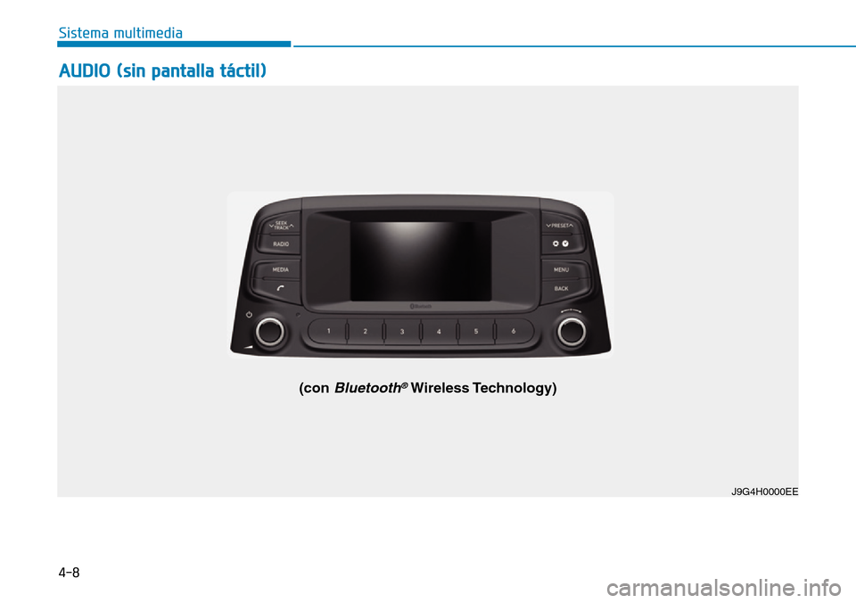Hyundai Kona 2019 Manual del propietario (in Spanish) AUDIO (sin pantalla táctil)
J9G4H0000EE
(con Bluetooth®Wireless Technology)
4-8
Sistema multimedia Hyundai Kona 2019 Manual del propietario (in Spanish) AUDIO (sin pantalla táctil)
J9G4H0000EE
(con Bluetooth®Wireless Technology)
4-8
Sistema multimedia