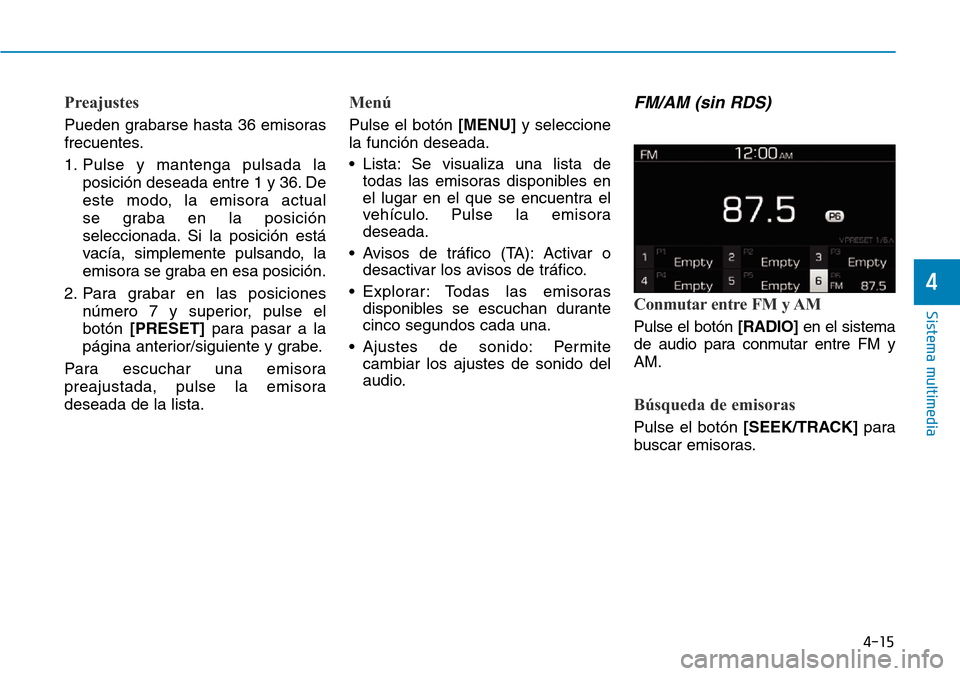 Hyundai Kona 2019 Manual del propietario (in Spanish) 4-15
Sistema multimedia
4
Preajustes
Pueden grabarse hasta 36 emisoras
frecuentes.
1. Pulse y mantenga pulsada la
posición deseada entre 1 y 36. De
este modo, la emisora actual
se graba en la posici Hyundai Kona 2019 Manual del propietario (in Spanish) 4-15
Sistema multimedia
4
Preajustes
Pueden grabarse hasta 36 emisoras
frecuentes.
1. Pulse y mantenga pulsada la
posición deseada entre 1 y 36. De
este modo, la emisora actual
se graba en la posici