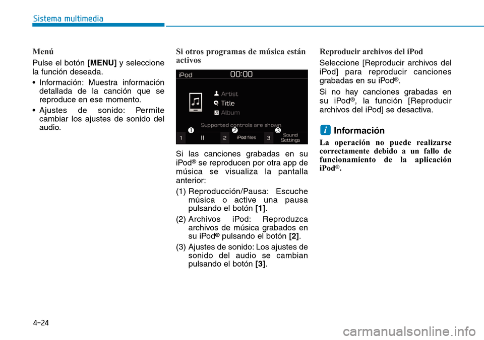 Hyundai Kona 2019  Manual del propietario (in Spanish) 4-24
Sistema multimedia
Menú
Pulse el botón [MENU]y seleccione
la función deseada.
• Información: Muestra información
detallada de la canción que se
reproduce en ese momento.
• Ajustes de so