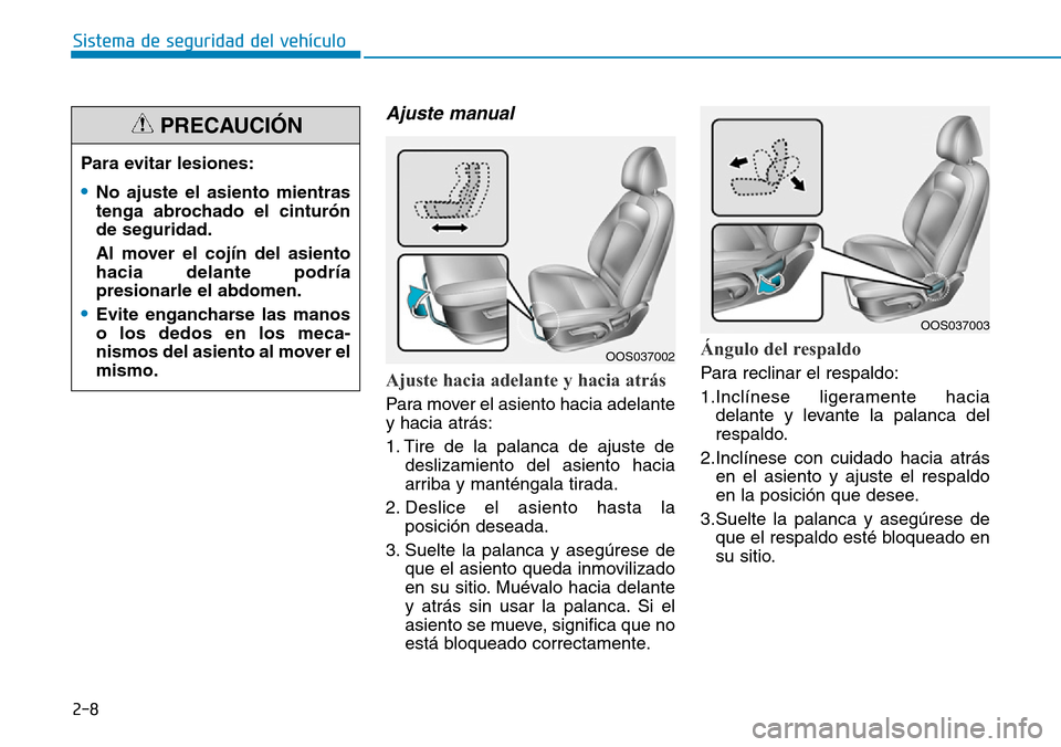 Hyundai Kona 2019 Manual del propietario (in Spanish) 2-8
Sistema de seguridad del vehículo
Ajuste manual
Ajuste hacia adelante y hacia atrás
Para mover el asiento hacia adelante
y hacia atrás:
1. Tire de la palanca de ajuste de
deslizamiento del as Hyundai Kona 2019 Manual del propietario (in Spanish) 2-8
Sistema de seguridad del vehículo
Ajuste manual
Ajuste hacia adelante y hacia atrás
Para mover el asiento hacia adelante
y hacia atrás:
1. Tire de la palanca de ajuste de
deslizamiento del as