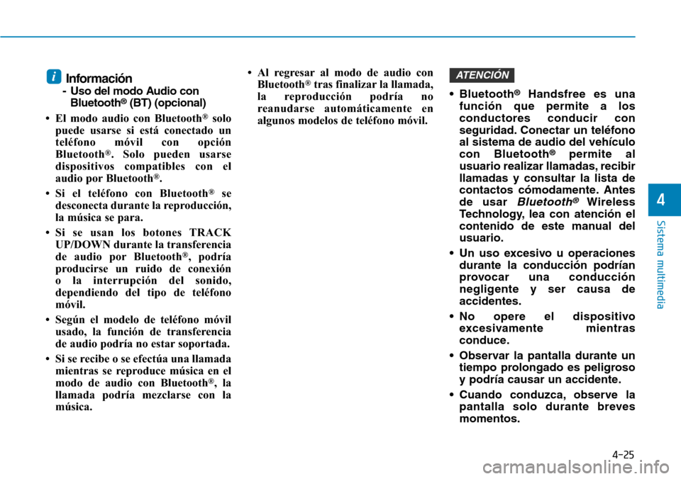 Hyundai Kona 2019 Manual del propietario (in Spanish) 4-25
Sistema multimedia
4
Información
- Uso del modo Audio con
Bluetooth®(BT) (opcional)
• El modo audio con Bluetooth
®solo
puede usarse si está conectado un
teléfono móvil con opción
Blueto Hyundai Kona 2019 Manual del propietario (in Spanish) 4-25
Sistema multimedia
4
Información
- Uso del modo Audio con
Bluetooth®(BT) (opcional)
• El modo audio con Bluetooth
®solo
puede usarse si está conectado un
teléfono móvil con opción
Blueto