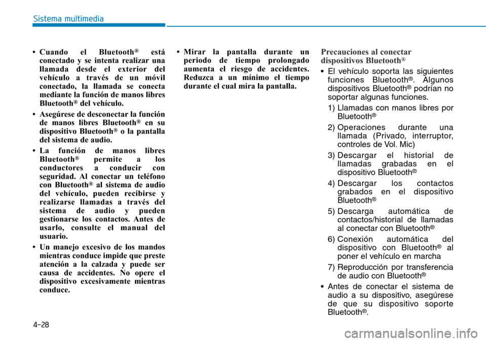 Hyundai Kona 2019 Manual del propietario (in Spanish) 4-28
Sistema multimedia
• Cuando el Bluetooth
®está
conectado y se intenta realizar una
llamada desde el exterior del
vehículo a través de un móvil
conectado, la llamada se conecta
mediante la Hyundai Kona 2019 Manual del propietario (in Spanish) 4-28
Sistema multimedia
• Cuando el Bluetooth
®está
conectado y se intenta realizar una
llamada desde el exterior del
vehículo a través de un móvil
conectado, la llamada se conecta
mediante la
