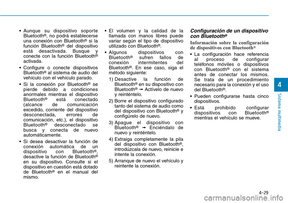 Hyundai Kona 2019 Manual del propietario (in Spanish) 4-29
Sistema multimedia
4
• Aunque su dispositivo soporte
Bluetooth®, no podrá establecerse
una conexión con Bluetooth®si la
función Bluetooth®del dispositivo
está desactivada. Busque y
conec Hyundai Kona 2019 Manual del propietario (in Spanish) 4-29
Sistema multimedia
4
• Aunque su dispositivo soporte
Bluetooth®, no podrá establecerse
una conexión con Bluetooth®si la
función Bluetooth®del dispositivo
está desactivada. Busque y
conec