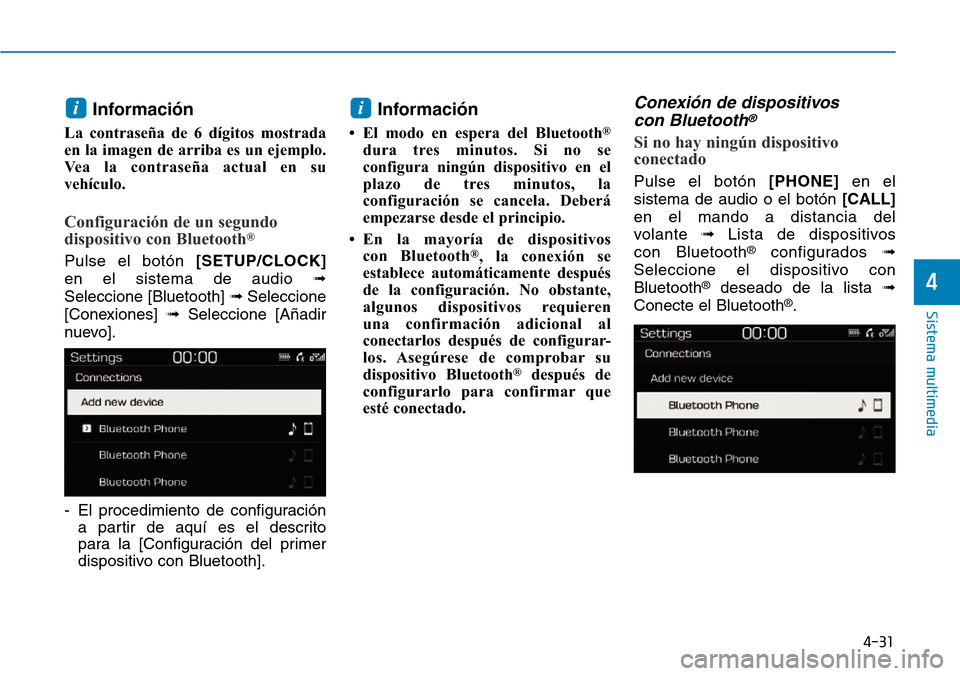 Hyundai Kona 2019  Manual del propietario (in Spanish) 4-31
Sistema multimedia
4
Información 
La contraseña de 6 dígitos mostrada
en la imagen de arriba es un ejemplo.
Vea la contraseña actual en su
vehículo.
Configuración de un segundo
dispositivo 