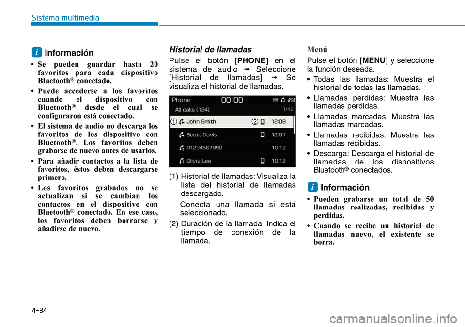 Hyundai Kona 2019 Manual del propietario (in Spanish) 4-34
Sistema multimedia
Información
• Se pueden guardar hasta 20
favoritos para cada dispositivo
Bluetooth
®conectado.
• Puede accederse a los favoritos
cuando el dispositivo con
Bluetooth
®des Hyundai Kona 2019 Manual del propietario (in Spanish) 4-34
Sistema multimedia
Información
• Se pueden guardar hasta 20
favoritos para cada dispositivo
Bluetooth
®conectado.
• Puede accederse a los favoritos
cuando el dispositivo con
Bluetooth
®des