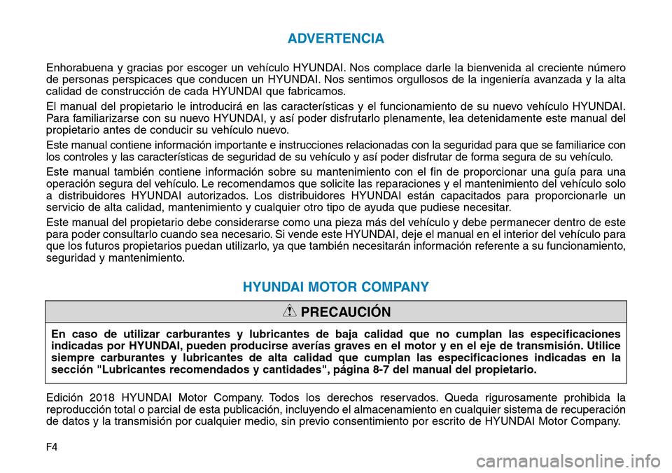 Hyundai Kona 2019  Manual del propietario (in Spanish) F4
ADVERTENCIA
Enhorabuena y gracias por escoger un vehículo HYUNDAI. Nos complace darle la bienvenida al creciente número
de personas perspicaces que conducen un HYUNDAI. Nos sentimos orgullosos de