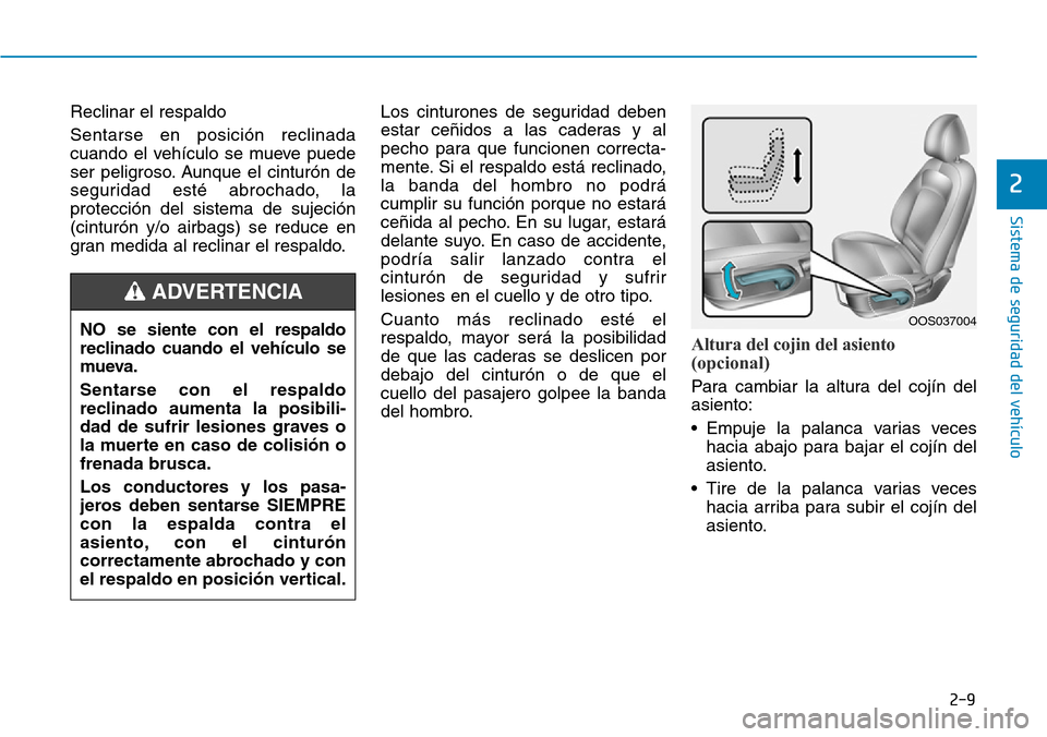 Hyundai Kona 2019 Manual del propietario (in Spanish) 2-9
Sistema de seguridad del vehÃculo
2
Reclinar el respaldo
Sentarse en posición reclinada
cuando el vehÃculo se mueve puede
ser peligroso. Aunque el cinturón de
seguridad esté abrochado, la
pro Hyundai Kona 2019 Manual del propietario (in Spanish) 2-9
Sistema de seguridad del vehÃculo
2
Reclinar el respaldo
Sentarse en posición reclinada
cuando el vehÃculo se mueve puede
ser peligroso. Aunque el cinturón de
seguridad esté abrochado, la
pro