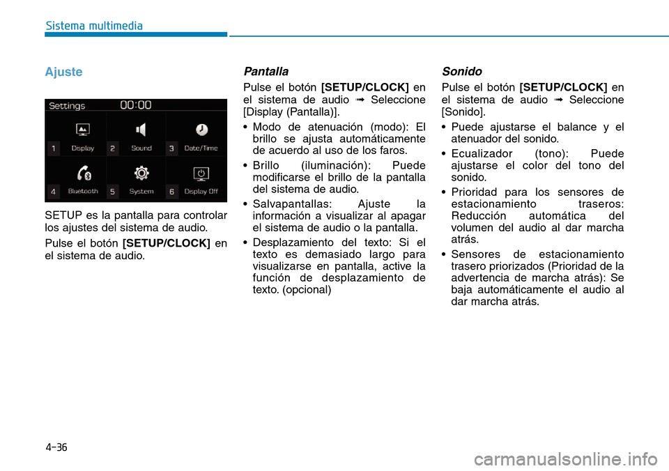 Hyundai Kona 2019  Manual del propietario (in Spanish) 4-36
Sistema multimedia
Ajuste
SETUP es la pantalla para controlar
los ajustes del sistema de audio.
Pulse el botón [SETUP/CLOCK]en
el sistema de audio.
Pantalla
Pulse el botón [SETUP/CLOCK]en
el si