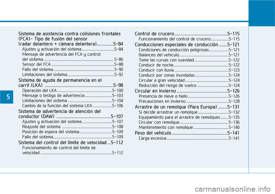 Hyundai Kona 2019 Manual del propietario (in Spanish) 5
Sistema de asistencia contra colisiones frontales
(FCA)- Tipo de fusión del sensor
(radar delantero + cámara delantera)..............5-84
Ajustes y activación del sistema ....................... Hyundai Kona 2019 Manual del propietario (in Spanish) 5
Sistema de asistencia contra colisiones frontales
(FCA)- Tipo de fusión del sensor
(radar delantero + cámara delantera)..............5-84
Ajustes y activación del sistema .......................