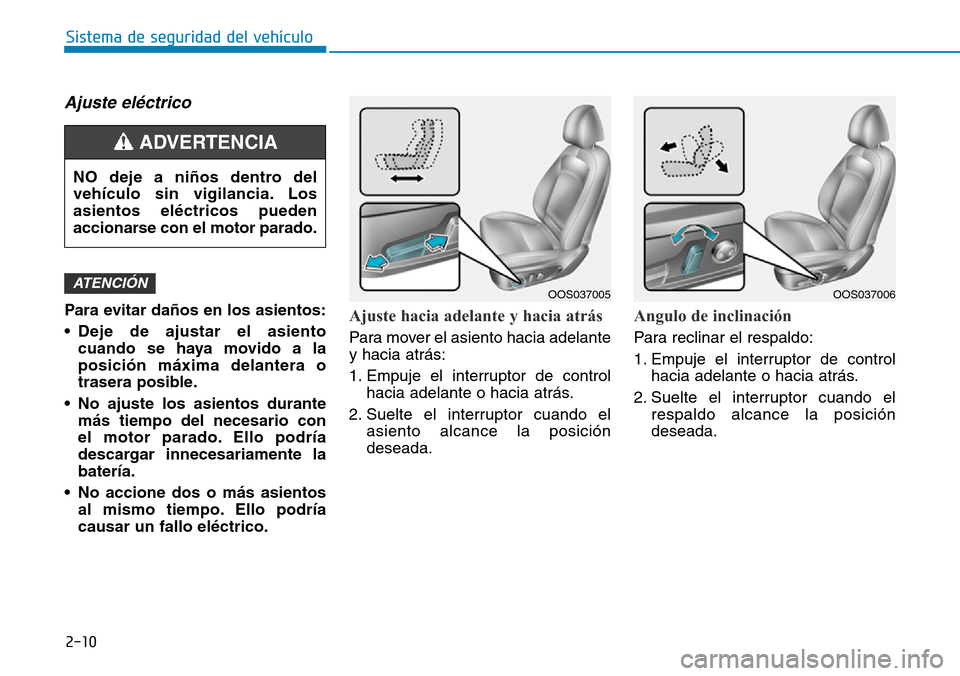 Hyundai Kona 2019 Manual del propietario (in Spanish) 2-10
Sistema de seguridad del vehÃculo
Ajuste eléctrico
Para evitar daños en los asientos:
• Deje de ajustar el asiento
cuando se haya movido a la
posición máxima delantera o
trasera posible.
â Hyundai Kona 2019 Manual del propietario (in Spanish) 2-10
Sistema de seguridad del vehÃculo
Ajuste eléctrico
Para evitar daños en los asientos:
• Deje de ajustar el asiento
cuando se haya movido a la
posición máxima delantera o
trasera posible.
â