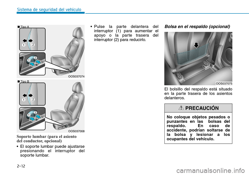 Hyundai Kona 2019 Manual del propietario (in Spanish) Soporte lumbar (para el asiento
del conductor, opcional)
• El soporte lumbar puede ajustarse
presionando el interruptor del
soporte lumbar.• Pulse la parte delantera del
interruptor (1) para aume Hyundai Kona 2019 Manual del propietario (in Spanish) Soporte lumbar (para el asiento
del conductor, opcional)
• El soporte lumbar puede ajustarse
presionando el interruptor del
soporte lumbar.• Pulse la parte delantera del
interruptor (1) para aume
