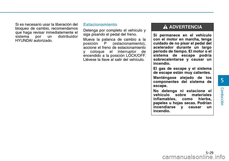 Hyundai Kona 2019 Manual del propietario (in Spanish) 5-29
Conducción
Si es necesario usar la liberación del
bloqueo de cambio, recomendamos
que haga revisar inmediatemente el
sistema por un distribuidor
HYUNDAI autorizado.Estacionamiento
Detenga por c Hyundai Kona 2019 Manual del propietario (in Spanish) 5-29
Conducción
Si es necesario usar la liberación del
bloqueo de cambio, recomendamos
que haga revisar inmediatemente el
sistema por un distribuidor
HYUNDAI autorizado.Estacionamiento
Detenga por c