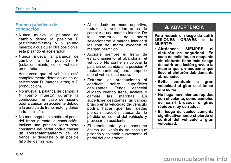 Hyundai Kona 2019 Manual del propietario (in Spanish) 5-30
Buenas prácticas de
conducción
• Nunca mueva la palanca de
cambio desde la posición P
(estacionamiento) o N (punto
muerto) a cualquier otra posición si
está pisando el acelerador.
• Nunc Hyundai Kona 2019 Manual del propietario (in Spanish) 5-30
Buenas prácticas de
conducción
• Nunca mueva la palanca de
cambio desde la posición P
(estacionamiento) o N (punto
muerto) a cualquier otra posición si
está pisando el acelerador.
• Nunc