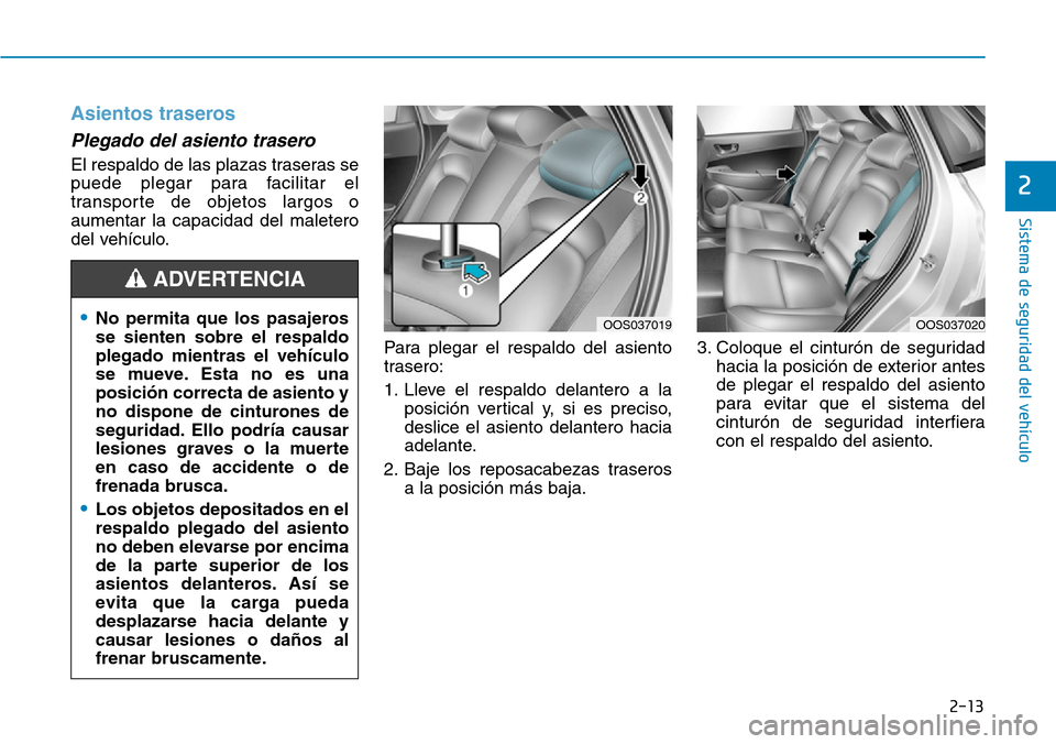 Hyundai Kona 2019 Manual del propietario (in Spanish) 2-13
Sistema de seguridad del vehÃculo
2
Asientos traseros
Plegado del asiento trasero
El respaldo de las plazas traseras se
puede plegar para facilitar el
transporte de objetos largos o
aumentar la Hyundai Kona 2019 Manual del propietario (in Spanish) 2-13
Sistema de seguridad del vehÃculo
2
Asientos traseros
Plegado del asiento trasero
El respaldo de las plazas traseras se
puede plegar para facilitar el
transporte de objetos largos o
aumentar la