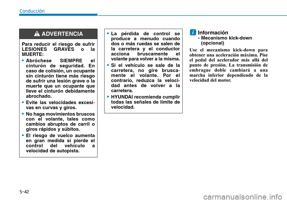 Hyundai Kona 2019 Manual del propietario (in Spanish) 5-42
Conducción
Información
- Mecanismo kick-down
(opcional)
Use el mecanismo kick-down para
obtener una aceleración máxima. Pise
el pedal del acelerador más allá del
punto de presión. La tran Hyundai Kona 2019 Manual del propietario (in Spanish) 5-42
Conducción
Información
- Mecanismo kick-down
(opcional)
Use el mecanismo kick-down para
obtener una aceleración máxima. Pise
el pedal del acelerador más allá del
punto de presión. La tran