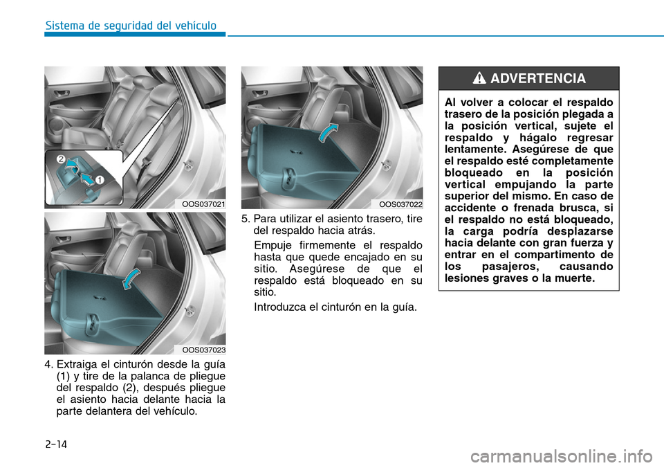 Hyundai Kona 2019 Manual del propietario (in Spanish) 2-14
Sistema de seguridad del vehÃculo
4. Extraiga el cinturón desde la guÃa
(1) y tire de la palanca de pliegue
del respaldo (2), después pliegue
el asiento hacia delante hacia la
parte delantera Hyundai Kona 2019 Manual del propietario (in Spanish) 2-14
Sistema de seguridad del vehÃculo
4. Extraiga el cinturón desde la guÃa
(1) y tire de la palanca de pliegue
del respaldo (2), después pliegue
el asiento hacia delante hacia la
parte delantera