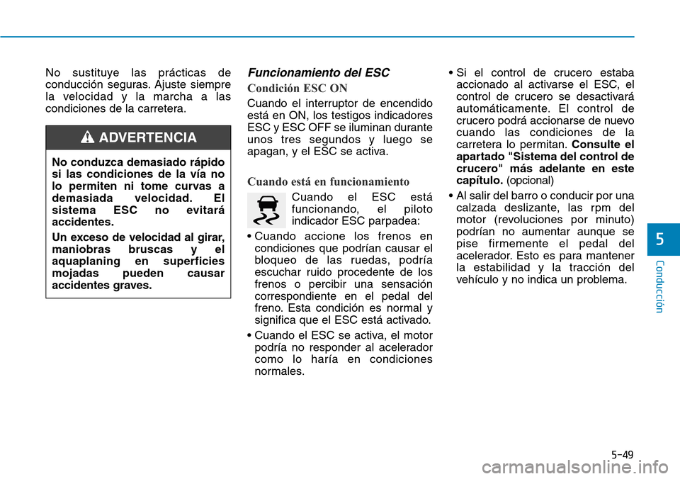 Hyundai Kona 2019 Manual del propietario (in Spanish) 5-49
Conducción
5
No sustituye las prácticas de
conducción seguras. Ajuste siempre
la velocidad y la marcha a las
condiciones de la carretera.Funcionamiento del ESC
Condición ESC ON
Cuando el in Hyundai Kona 2019 Manual del propietario (in Spanish) 5-49
Conducción
5
No sustituye las prácticas de
conducción seguras. Ajuste siempre
la velocidad y la marcha a las
condiciones de la carretera.Funcionamiento del ESC
Condición ESC ON
Cuando el in