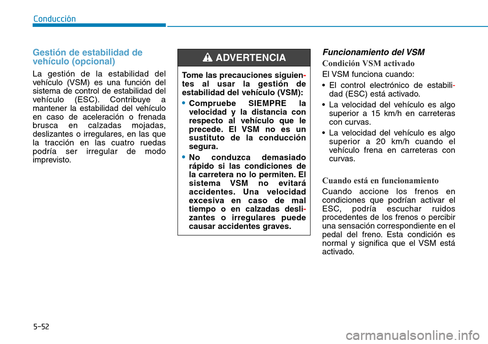Hyundai Kona 2019 Manual del propietario (in Spanish) 5-52
Conducción
Gestión de estabilidad de
vehículo (opcional)
La gestión de la estabilidad del
vehículo (VSM) es una función del
sistema de control de estabilidad del
vehículo (ESC). Contribuye Hyundai Kona 2019 Manual del propietario (in Spanish) 5-52
Conducción
Gestión de estabilidad de
vehículo (opcional)
La gestión de la estabilidad del
vehículo (VSM) es una función del
sistema de control de estabilidad del
vehículo (ESC). Contribuye