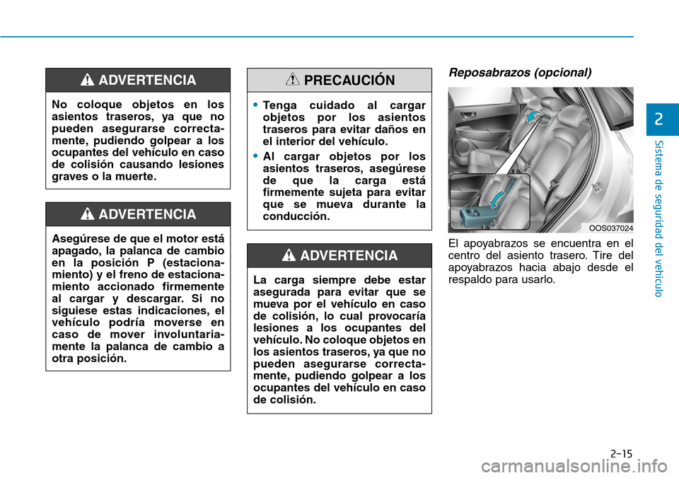 Hyundai Kona 2019 Manual del propietario (in Spanish) 2-15
Sistema de seguridad del vehÃculo
2
Reposabrazos (opcional)
El apoyabrazos se encuentra en el
centro del asiento trasero. Tire del
apoyabrazos hacia abajo desde el
respaldo para usarlo. Asegúre Hyundai Kona 2019 Manual del propietario (in Spanish) 2-15
Sistema de seguridad del vehÃculo
2
Reposabrazos (opcional)
El apoyabrazos se encuentra en el
centro del asiento trasero. Tire del
apoyabrazos hacia abajo desde el
respaldo para usarlo. Asegúre
