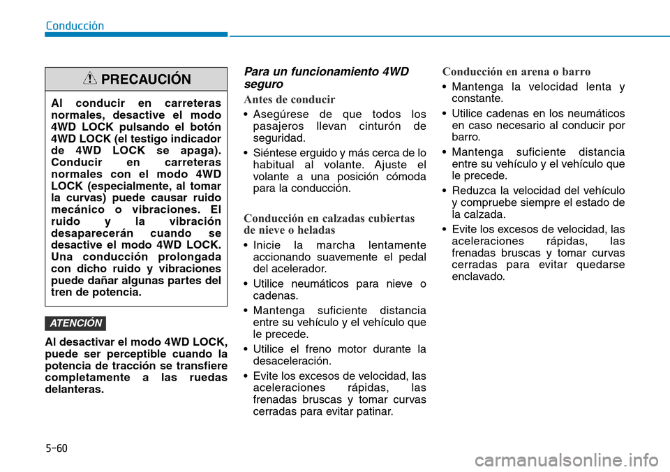 Hyundai Kona 2019 Manual del propietario (in Spanish) 5-60
Conducción
Al desactivar el modo 4WD LOCK,
puede ser perceptible cuando la
potencia de tracción se transfiere
completamente a las ruedas
delanteras.
Para un funcionamiento 4WD
seguro
Antes de c Hyundai Kona 2019 Manual del propietario (in Spanish) 5-60
Conducción
Al desactivar el modo 4WD LOCK,
puede ser perceptible cuando la
potencia de tracción se transfiere
completamente a las ruedas
delanteras.
Para un funcionamiento 4WD
seguro
Antes de c
