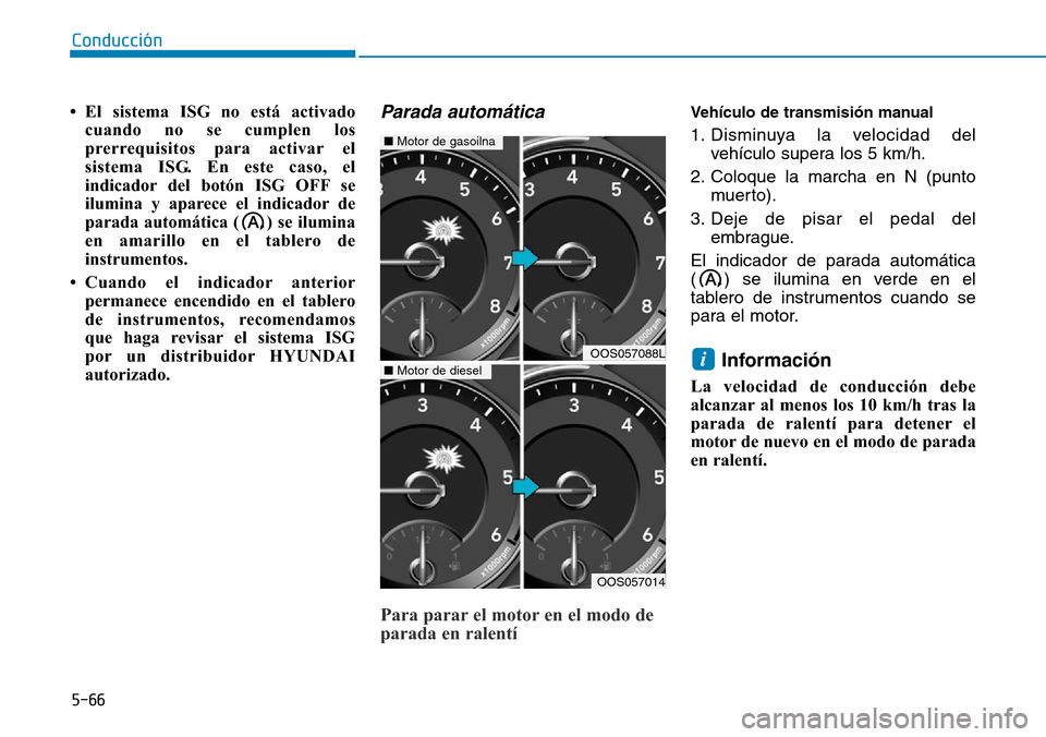 Hyundai Kona 2019 Manual del propietario (in Spanish) 5-66
• El sistema ISG no está activado
cuando no se cumplen los
prerrequisitos para activar el
sistema ISG. En este caso, el
indicador del botón ISG OFF se
ilumina y aparece el indicador de
parada Hyundai Kona 2019 Manual del propietario (in Spanish) 5-66
• El sistema ISG no está activado
cuando no se cumplen los
prerrequisitos para activar el
sistema ISG. En este caso, el
indicador del botón ISG OFF se
ilumina y aparece el indicador de
parada
