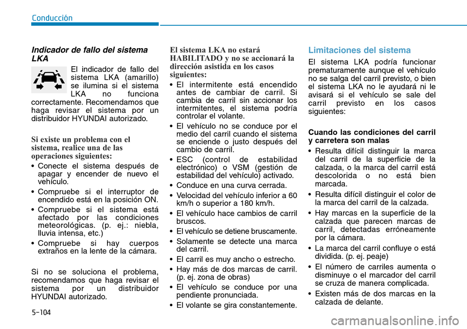 Hyundai Kona 2019 Manual del propietario (in Spanish) 5-104
Conducción
Indicador de fallo del sistema
LKA
El indicador de fallo del
sistema LKA (amarillo)
se ilumina si el sistema
LKA no funciona
correctamente. Recomendamos que
haga revisar el sistema Hyundai Kona 2019 Manual del propietario (in Spanish) 5-104
Conducción
Indicador de fallo del sistema
LKA
El indicador de fallo del
sistema LKA (amarillo)
se ilumina si el sistema
LKA no funciona
correctamente. Recomendamos que
haga revisar el sistema