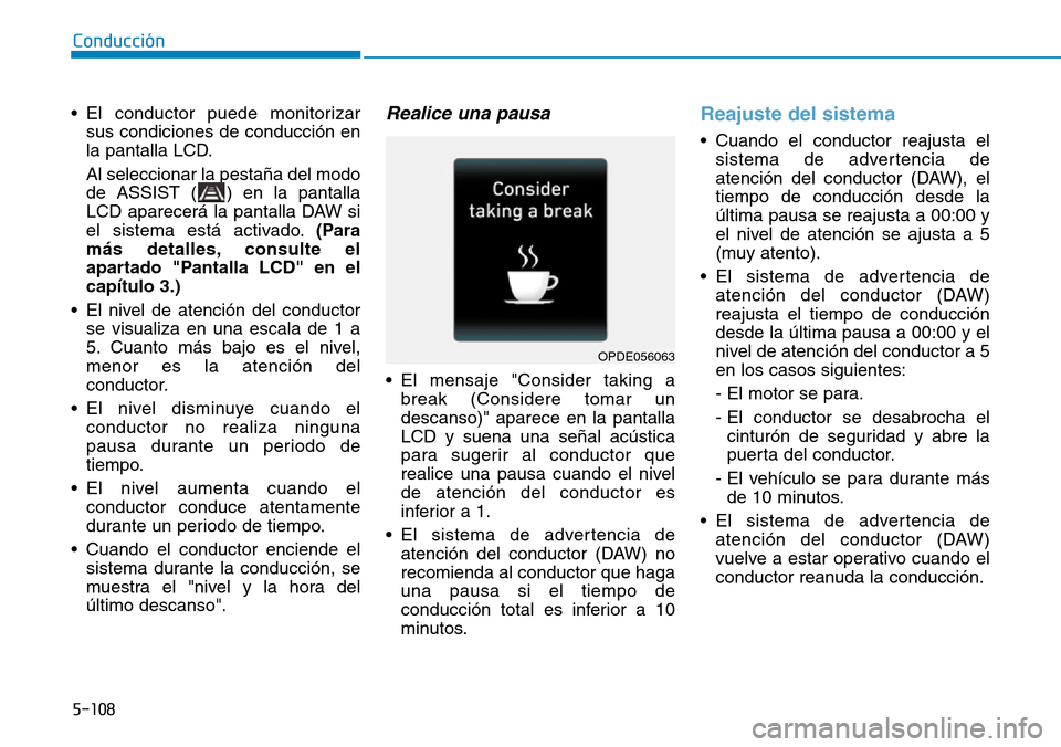 Hyundai Kona 2019  Manual del propietario (in Spanish) 5-108
Conducción
• El conductor puede monitorizar
sus condiciones de conducción en
la pantalla LCD.
Al seleccionar la pestaña del modo
de ASSIST ( ) en la pantalla
LCD aparecerá la pantalla DAW 
