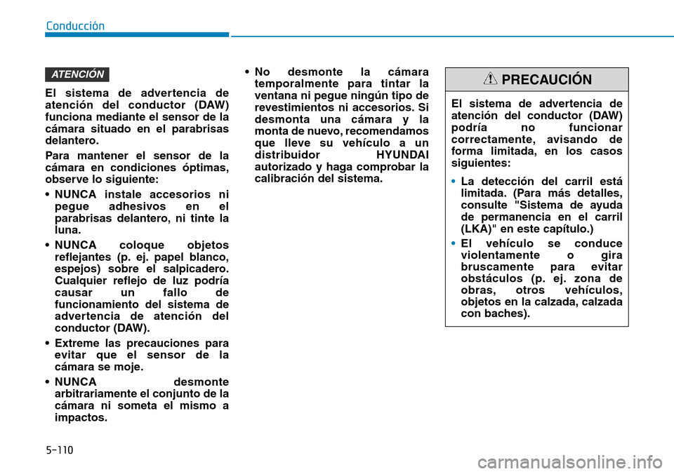 Hyundai Kona 2019  Manual del propietario (in Spanish) 5-110
Conducción
El sistema de advertencia de
atención del conductor (DAW)
podría no funcionar
correctamente, avisando de
forma limitada, en los casos
siguientes:
•La detección del carril está
