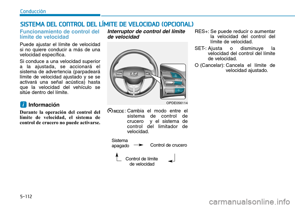 Hyundai Kona 2019  Manual del propietario (in Spanish) 5-112
Conducción
Funcionamiento de control del
límite de velocidad
Puede ajustar el límite de velocidad
si no quiere conducir a más de una
velocidad específica.
Si conduce a una velocidad superio