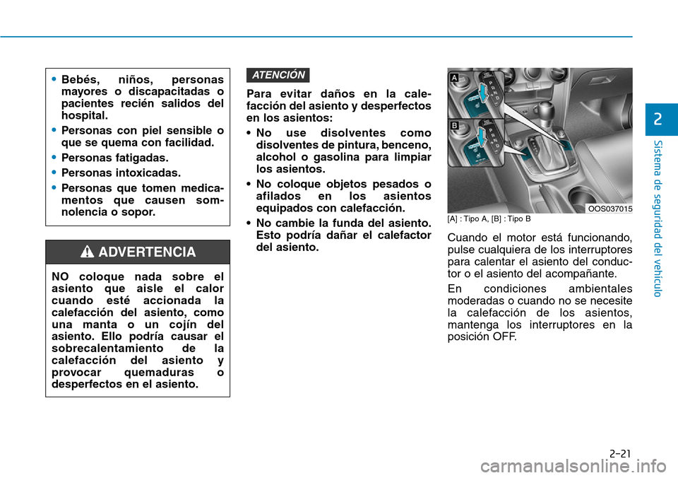 Hyundai Kona 2019  Manual del propietario (in Spanish) 2-21
Sistema de seguridad del vehículo
2
Para evitar daños en la cale-
facción del asiento y desperfectos
en los asientos:
• No use disolventes como
disolventes de pintura, benceno,
alcohol o gas