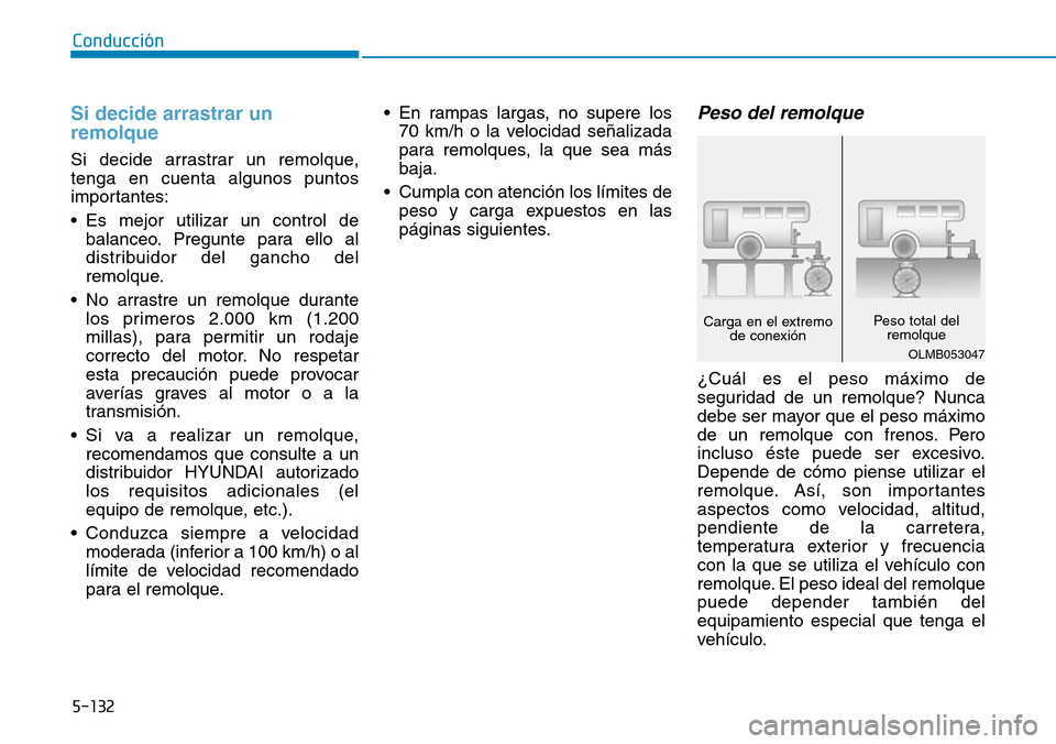 Hyundai Kona 2019  Manual del propietario (in Spanish) 5-132
Conducción
Si decide arrastrar un
remolque
Si decide arrastrar un remolque,
tenga en cuenta algunos puntos
importantes:
• Es mejor utilizar un control de
balanceo. Pregunte para ello al
distr Hyundai Kona 2019  Manual del propietario (in Spanish) 5-132
Conducción
Si decide arrastrar un
remolque
Si decide arrastrar un remolque,
tenga en cuenta algunos puntos
importantes:
• Es mejor utilizar un control de
balanceo. Pregunte para ello al
distr