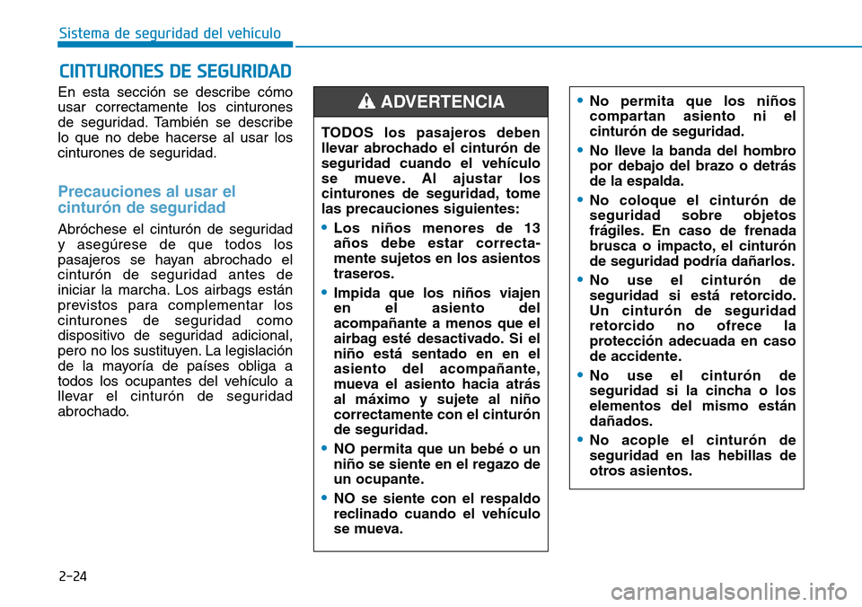 Hyundai Kona 2019  Manual del propietario (in Spanish) 2-24
Sistema de seguridad del vehículo
En esta sección se describe cómo
usar correctamente los cinturones
de seguridad. También se describe
lo que no debe hacerse al usar los
cinturones de segurid