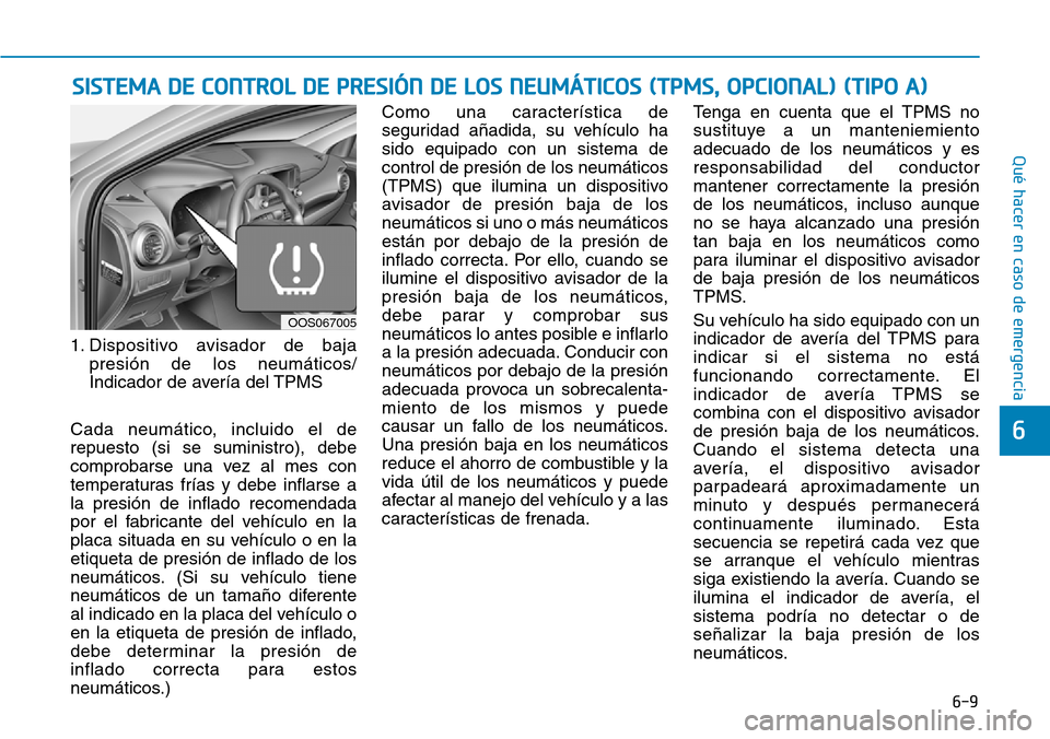 Hyundai Kona 2019 Manual del propietario (in Spanish) 6-9
Qué hacer en caso de emergencia
1. Dispositivo avisador de baja
presión de los neumáticos/
Indicador de avería del TPMS
Cada neumático, incluido el de
repuesto (si se suministro), debe
compro Hyundai Kona 2019 Manual del propietario (in Spanish) 6-9
Qué hacer en caso de emergencia
1. Dispositivo avisador de baja
presión de los neumáticos/
Indicador de avería del TPMS
Cada neumático, incluido el de
repuesto (si se suministro), debe
compro