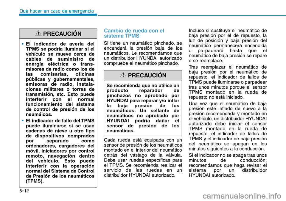Hyundai Kona 2019 Manual del propietario (in Spanish) 6-12
Cambio de rueda con el
sistema TPMS
Si tiene un neumático pinchado, se
encenderá la presión baja de los
neumáticos. Le recomendamos que
un distribuidor HYUNDAI autorizado
compruebe el neumát Hyundai Kona 2019 Manual del propietario (in Spanish) 6-12
Cambio de rueda con el
sistema TPMS
Si tiene un neumático pinchado, se
encenderá la presión baja de los
neumáticos. Le recomendamos que
un distribuidor HYUNDAI autorizado
compruebe el neumát