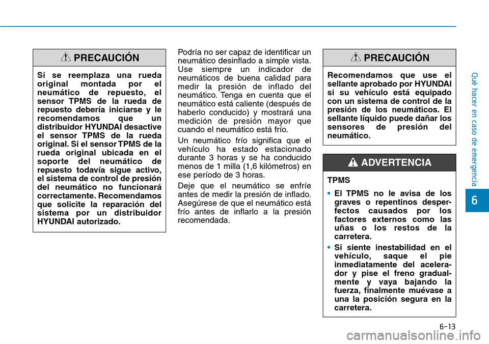Hyundai Kona 2019 Manual del propietario (in Spanish) 6-13
Qué hacer en caso de emergencia
Podría no ser capaz de identificar un
neumático desinflado a simple vista.
Use siempre un indicador de
neumáticos de buena calidad para
medir la presión de in Hyundai Kona 2019 Manual del propietario (in Spanish) 6-13
Qué hacer en caso de emergencia
Podría no ser capaz de identificar un
neumático desinflado a simple vista.
Use siempre un indicador de
neumáticos de buena calidad para
medir la presión de in