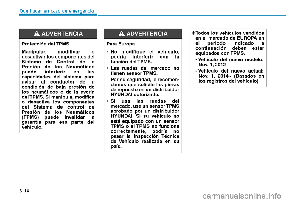 Hyundai Kona 2019 Manual del propietario (in Spanish) 6-14
Qué hacer en caso de emergencia
Protección del TPMS
Manipular, modificar o
desactivar los componentes del
Sistema de Control de la
Presión de los Neumáticos
puede interferir en las
capacidade Hyundai Kona 2019 Manual del propietario (in Spanish) 6-14
Qué hacer en caso de emergencia
Protección del TPMS
Manipular, modificar o
desactivar los componentes del
Sistema de Control de la
Presión de los Neumáticos
puede interferir en las
capacidade
