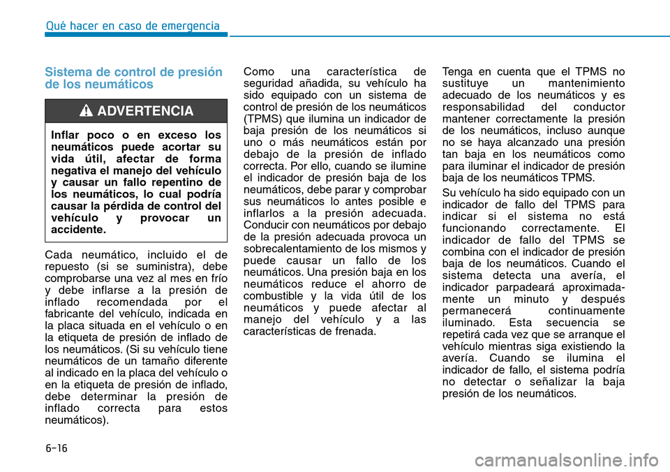 Hyundai Kona 2019 Manual del propietario (in Spanish) 6-16
Qué hacer en caso de emergencia
Sistema de control de presión
de los neumáticos
Cada neumático, incluido el de
repuesto (si se suministra), debe
comprobarse una vez al mes en frío
y debe inf Hyundai Kona 2019 Manual del propietario (in Spanish) 6-16
Qué hacer en caso de emergencia
Sistema de control de presión
de los neumáticos
Cada neumático, incluido el de
repuesto (si se suministra), debe
comprobarse una vez al mes en frío
y debe inf