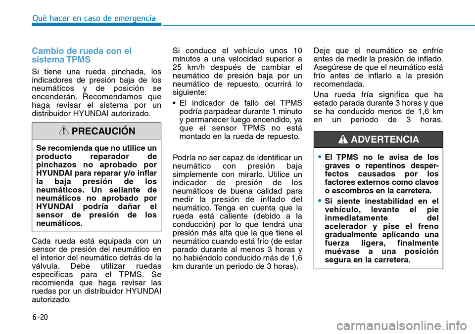 Hyundai Kona 2019 Manual del propietario (in Spanish) 6-20
Qué hacer en caso de emergencia
Cambio de rueda con el
sistema TPMS
Si tiene una rueda pinchada, los
indicadores de presión baja de los
neumáticos y de posición se
encenderán. Recomendamos q Hyundai Kona 2019 Manual del propietario (in Spanish) 6-20
Qué hacer en caso de emergencia
Cambio de rueda con el
sistema TPMS
Si tiene una rueda pinchada, los
indicadores de presión baja de los
neumáticos y de posición se
encenderán. Recomendamos q