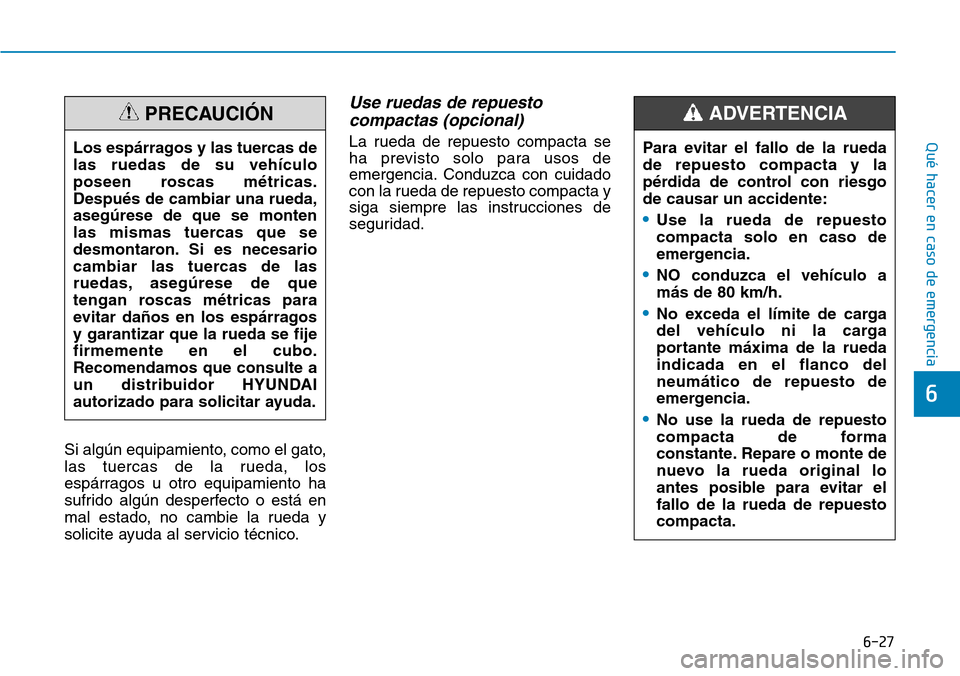 Hyundai Kona 2019 Manual del propietario (in Spanish) 6-27
Qué hacer en caso de emergencia
6
Si algún equipamiento, como el gato,
las tuercas de la rueda, los
espárragos u otro equipamiento ha
sufrido algún desperfecto o está en
mal estado, no cambi Hyundai Kona 2019 Manual del propietario (in Spanish) 6-27
Qué hacer en caso de emergencia
6
Si algún equipamiento, como el gato,
las tuercas de la rueda, los
espárragos u otro equipamiento ha
sufrido algún desperfecto o está en
mal estado, no cambi
