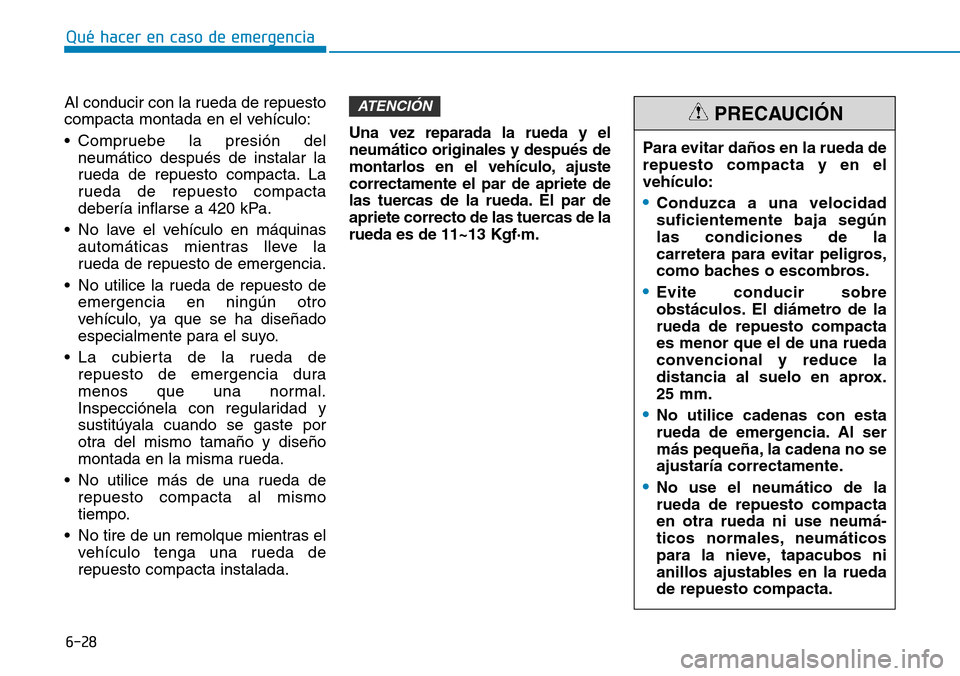 Hyundai Kona 2019 Manual del propietario (in Spanish) 6-28
Qué hacer en caso de emergencia
Al conducir con la rueda de repuesto
compacta montada en el vehículo:
• Compruebe la presión del
neumático después de instalar la
rueda de repuesto compacta Hyundai Kona 2019 Manual del propietario (in Spanish) 6-28
Qué hacer en caso de emergencia
Al conducir con la rueda de repuesto
compacta montada en el vehículo:
• Compruebe la presión del
neumático después de instalar la
rueda de repuesto compacta