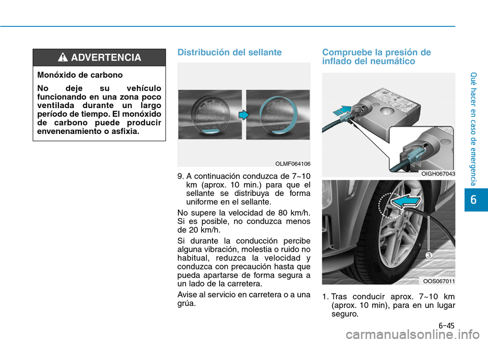 Hyundai Kona 2019 Manual del propietario (in Spanish) 6-45
Qué hacer en caso de emergencia
6
Distribución del sellante
9. A continuación conduzca de 7~10
km (aprox. 10 min.) para que el
sellante se distribuya de forma
uniforme en el sellante.
No super Hyundai Kona 2019 Manual del propietario (in Spanish) 6-45
Qué hacer en caso de emergencia
6
Distribución del sellante
9. A continuación conduzca de 7~10
km (aprox. 10 min.) para que el
sellante se distribuya de forma
uniforme en el sellante.
No super