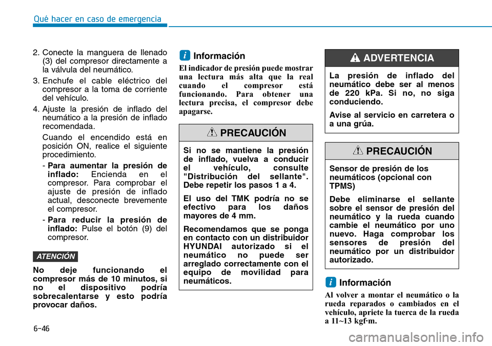 Hyundai Kona 2019 Manual del propietario (in Spanish) 6-46
Qué hacer en caso de emergencia
2. Conecte la manguera de llenado
(3) del compresor directamente a
la válvula del neumático.
3. Enchufe el cable eléctrico del
compresor a la toma de corriente Hyundai Kona 2019 Manual del propietario (in Spanish) 6-46
Qué hacer en caso de emergencia
2. Conecte la manguera de llenado
(3) del compresor directamente a
la válvula del neumático.
3. Enchufe el cable eléctrico del
compresor a la toma de corriente