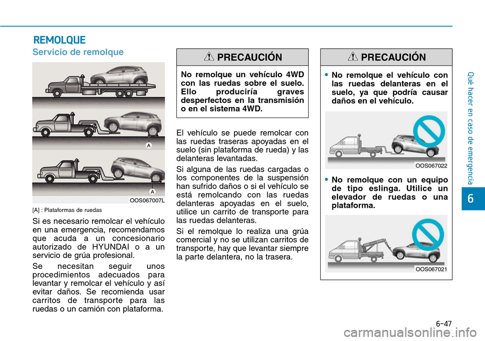 Hyundai Kona 2019  Manual del propietario (in Spanish) 6-47
Qué hacer en caso de emergencia
6
Servicio de remolque
[A] : Plataformas de ruedas
Si es necesario remolcar el vehículo
en una emergencia, recomendamos
que acuda a un concesionario
autorizado d