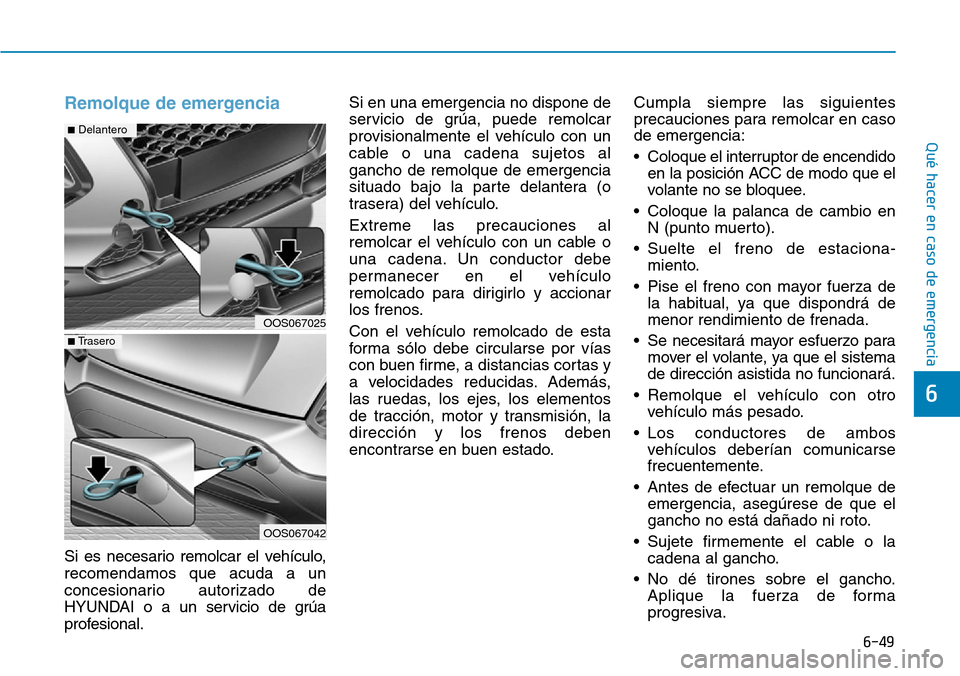Hyundai Kona 2019 Manual del propietario (in Spanish) 6-49
Qué hacer en caso de emergencia
6
Remolque de emergencia
Si es necesario remolcar el vehículo,
recomendamos que acuda a un
concesionario autorizado de
HYUNDAI o a un servicio de grúa
profesio Hyundai Kona 2019 Manual del propietario (in Spanish) 6-49
Qué hacer en caso de emergencia
6
Remolque de emergencia
Si es necesario remolcar el vehículo,
recomendamos que acuda a un
concesionario autorizado de
HYUNDAI o a un servicio de grúa
profesio