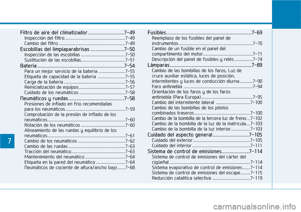Hyundai Kona 2019 Manual del propietario (in Spanish) 7
Filtro de aire del climatizador ............................7-49
Inspección del filtro ........................................................7-49
Cambio del filtro ............................... Hyundai Kona 2019 Manual del propietario (in Spanish) 7
Filtro de aire del climatizador ............................7-49
Inspección del filtro ........................................................7-49
Cambio del filtro ...............................