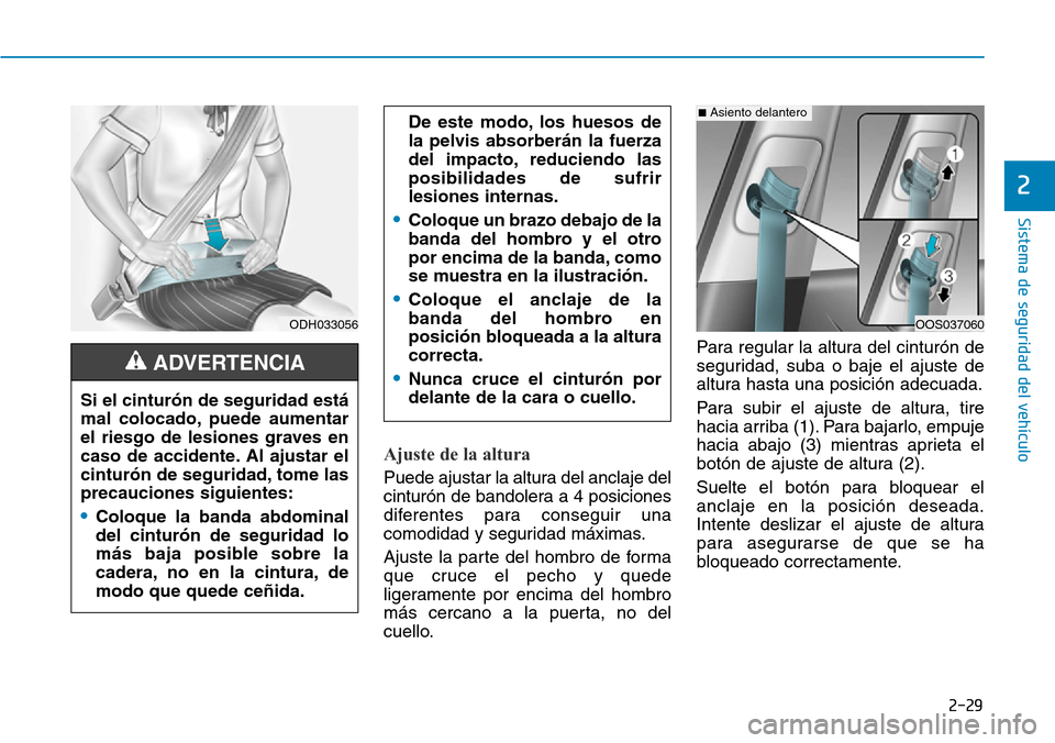 Hyundai Kona 2019  Manual del propietario (in Spanish) 2-29
Sistema de seguridad del vehículo
2
Ajuste de la altura 
Puede ajustar la altura del anclaje del
cinturón de bandolera a 4 posiciones
diferentes para conseguir una
comodidad y seguridad máxima