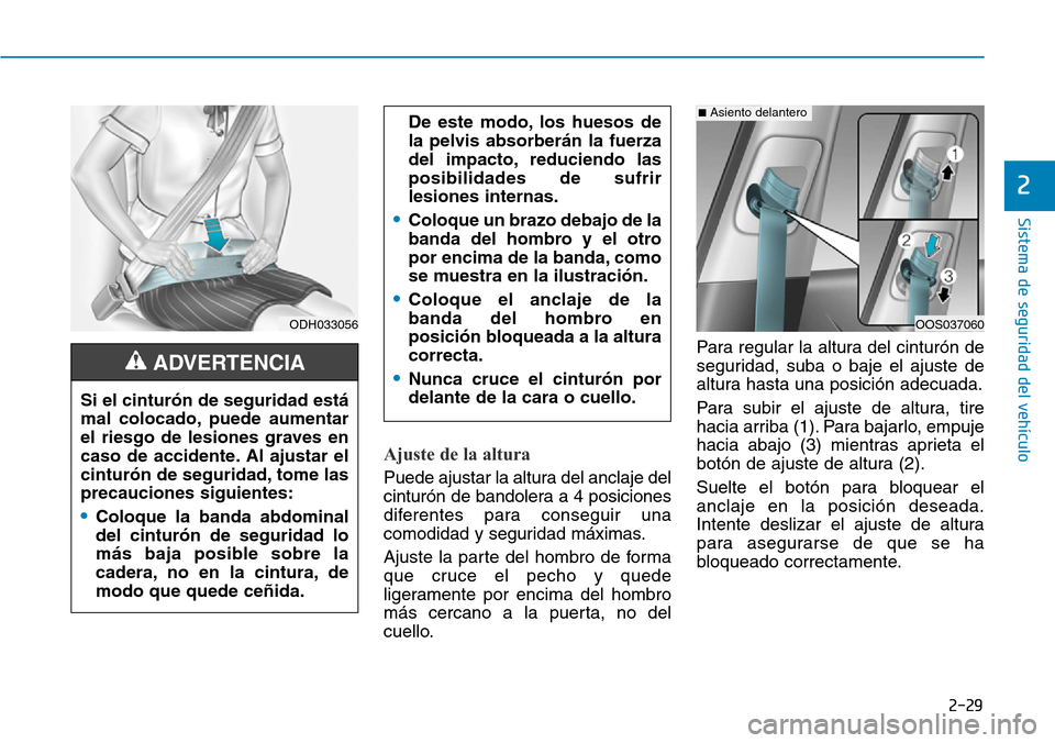 Hyundai Kona 2019  Manual del propietario (in Spanish) 2-29
Sistema de seguridad del vehículo
2
Ajuste de la altura 
Puede ajustar la altura del anclaje del
cinturón de bandolera a 4 posiciones
diferentes para conseguir una
comodidad y seguridad máxima