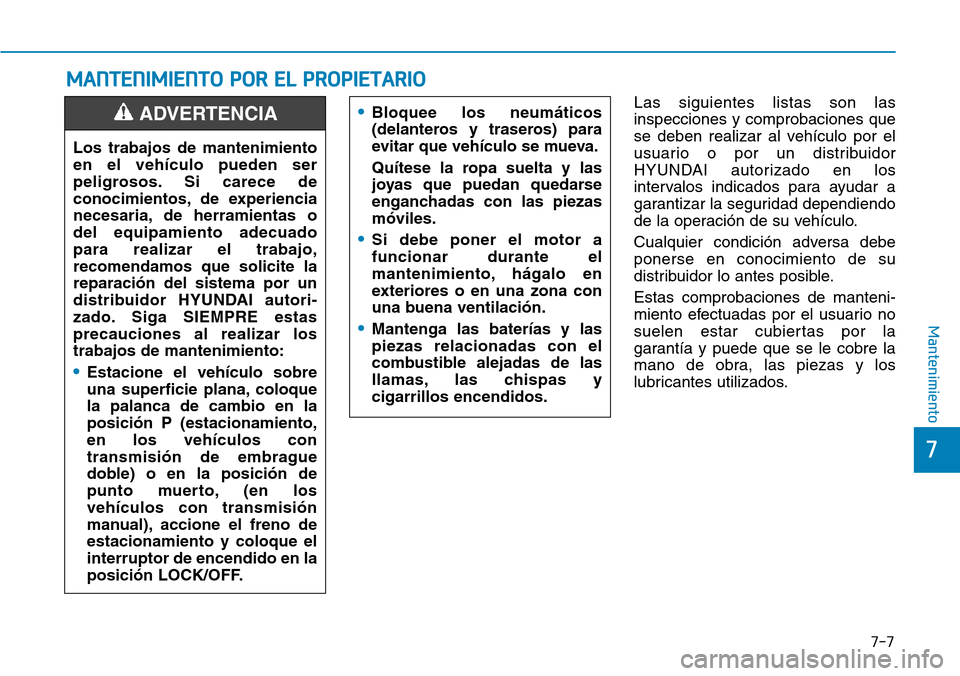 Hyundai Kona 2019 Manual del propietario (in Spanish) 7-7
7
Mantenimiento
MANTENIMIENTO POR EL PROPIETARIO
Las siguientes listas son las
inspecciones y comprobaciones que
se deben realizar al vehículo por el
usuario o por un distribuidor
HYUNDAI autoriz Hyundai Kona 2019 Manual del propietario (in Spanish) 7-7
7
Mantenimiento
MANTENIMIENTO POR EL PROPIETARIO
Las siguientes listas son las
inspecciones y comprobaciones que
se deben realizar al vehículo por el
usuario o por un distribuidor
HYUNDAI autoriz
